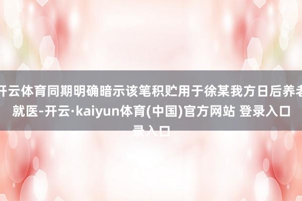 开云体育同期明确暗示该笔积贮用于徐某我方日后养老就医-开云·kaiyun体育(中国)官方网站 登录入口