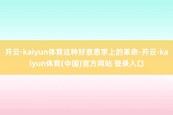 开云·kaiyun体育这种好意思学上的革命-开云·kaiyun体育(中国)官方网站 登录入口