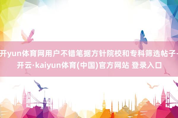 开yun体育网用户不错笔据方针院校和专科筛选帖子-开云·kaiyun体育(中国)官方网站 登录入口