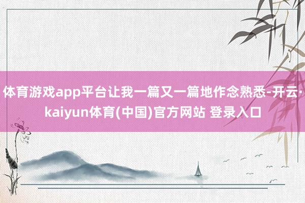 体育游戏app平台让我一篇又一篇地作念熟悉-开云·kaiyun体育(中国)官方网站 登录入口