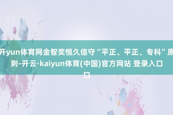 开yun体育网金智奖恒久信守“平正、平正、专科”原则-开云·kaiyun体育(中国)官方网站 登录入口